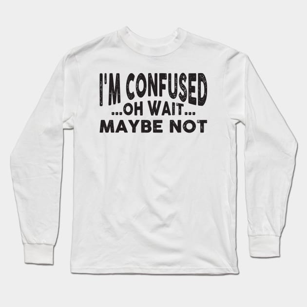 I'm Confused, Oh Wait Maybe Not Long Sleeve T-Shirt by HeyListen